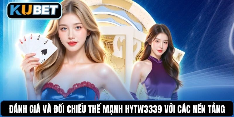 Đánh giá và đối chiếu thế mạnh HYTW3339 với các nền tảng