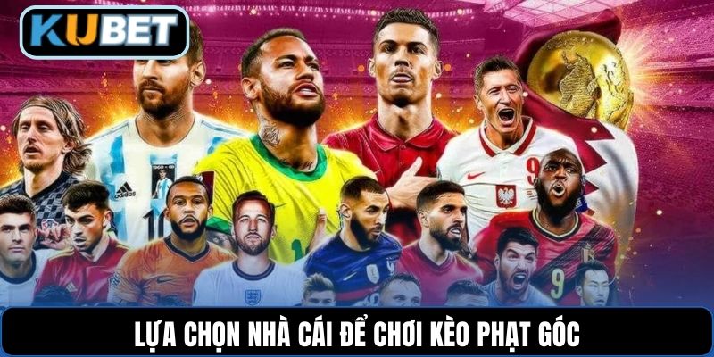Lựa chọn nhà cái để chơi kèo phạt góc