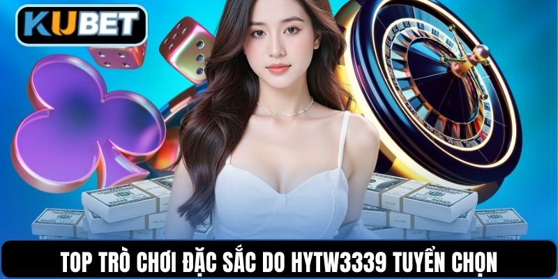 Top trò chơi đặc sắc do HYTW3339 tuyển chọn